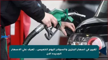 تغيير في أسعار البنزين والسولار اليوم الخميس.. تعرف على الأسعار الجديدة الآن